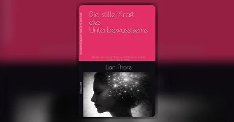 Buchcover „Die stille Kraft des Unterbewusstseins“ von Lian Thore – innere Muster, Gewohnheiten und sanfte Veränderung im Alltag